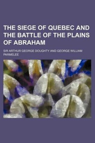 Cover of The Siege of Quebec and the Battle of the Plains of Abraham (Volume 1)