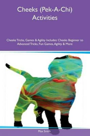 Cover of Cheeks (Pek-A-Chi) Activities Cheeks Tricks, Games & Agility Includes