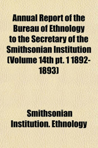 Cover of Annual Report of the Bureau of Ethnology to the Secretary of the Smithsonian Institution (Volume 14th PT. 1 1892-1893)