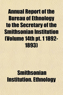 Book cover for Annual Report of the Bureau of Ethnology to the Secretary of the Smithsonian Institution (Volume 14th PT. 1 1892-1893)