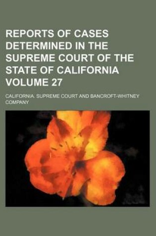 Cover of Reports of Cases Determined in the Supreme Court of the State of California Volume 27