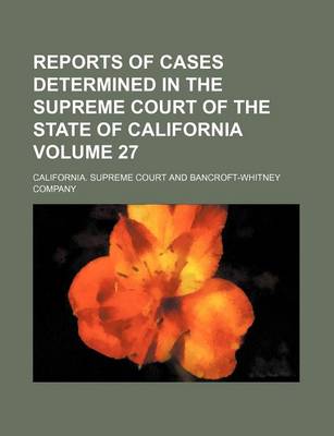 Book cover for Reports of Cases Determined in the Supreme Court of the State of California Volume 27