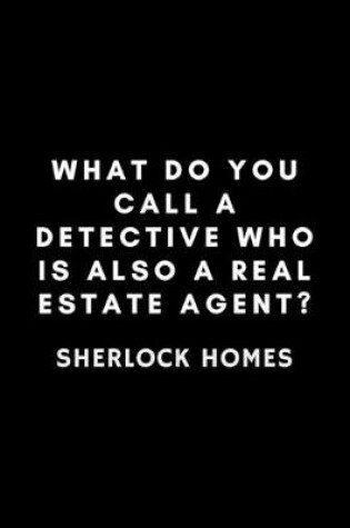 Cover of What Do You Call A Detective Who Is Also A Real Estate Agent? Sherlock Homes