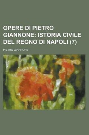 Cover of Opere Di Pietro Giannone (7); Istoria Civile del Regno Di Napoli