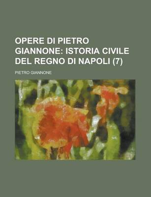 Book cover for Opere Di Pietro Giannone (7); Istoria Civile del Regno Di Napoli