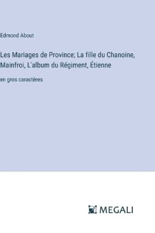 Cover of Les Mariages de Province; La fille du Chanoine, Mainfroi, L'album du Régiment, Étienne