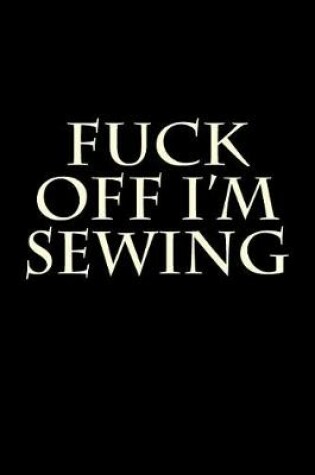 Cover of Fuck Off I'm Sewing