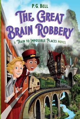 Book cover for The Great Brain Robbery: A Train to Impossible Places Novel