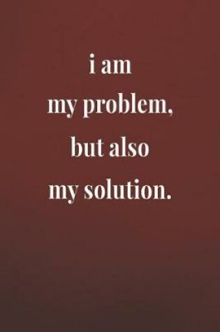 Cover of I Am My Problem But Also My Solution