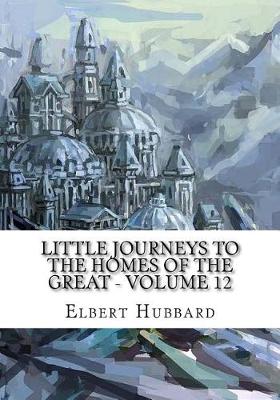 Book cover for Little Journeys to the Homes of the Great - Volume 12