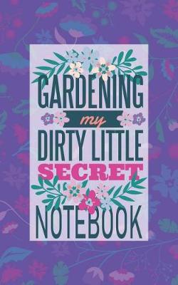 Book cover for Gardening My Dirty Little Secret Notebook