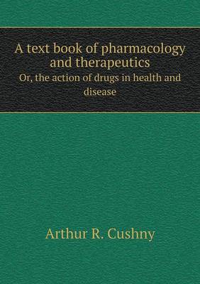 Book cover for A text book of pharmacology and therapeutics Or, the action of drugs in health and disease