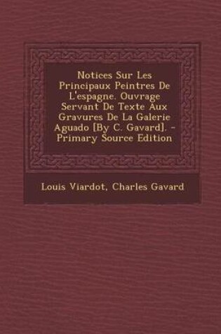 Cover of Notices Sur Les Principaux Peintres de L'Espagne. Ouvrage Servant de Texte Aux Gravures de La Galerie Aguado [By C. Gavard].