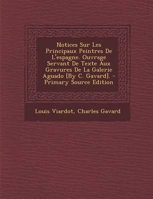 Book cover for Notices Sur Les Principaux Peintres de L'Espagne. Ouvrage Servant de Texte Aux Gravures de La Galerie Aguado [By C. Gavard].