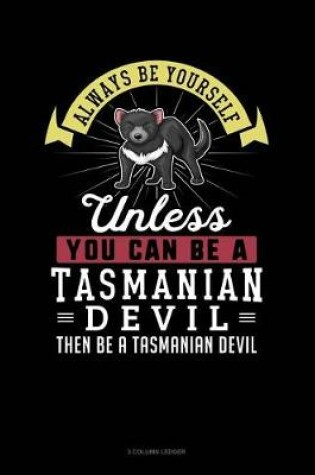 Cover of Always Be Yourself Unless You Can Be a Tasmanian Devil Then Be a Tasmanian Devil