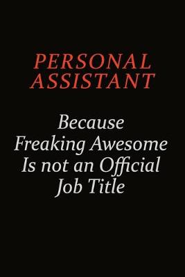 Book cover for Personal Assistant Because Freaking Awesome Is Not An Official Job Title