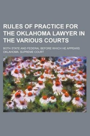 Cover of Rules of Practice for the Oklahoma Lawyer in the Various Courts; Both State and Federal Before Which He Appears