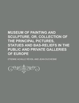 Book cover for Museum of Painting and Sculpture, Or, Collection of the Principal Pictures, Statues and Bas-Reliefs in the Public and Private Galleries of Europe