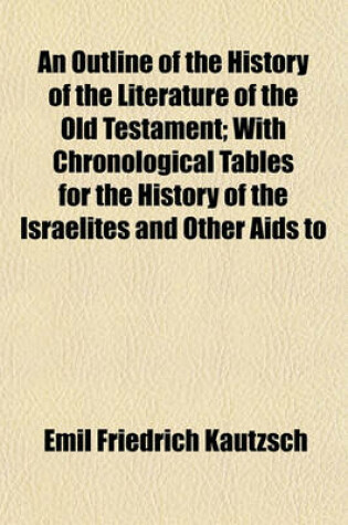 Cover of An Outline of the History of the Literature of the Old Testament; With Chronological Tables for the History of the Israelites and Other AIDS to