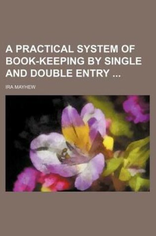 Cover of A Practical System of Book-Keeping by Single and Double Entry