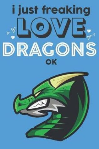 Cover of I Just Freaking Love Dragons Ok