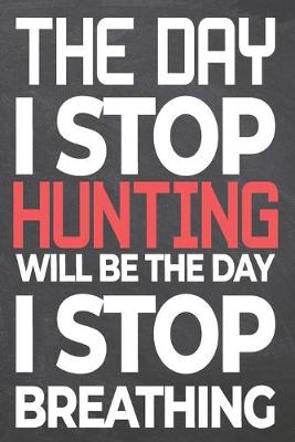 Book cover for The Day I Stop Hunting Will Be The Day I Stop Breathing