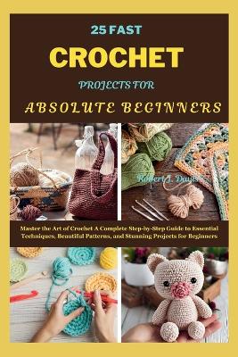 Cover of 25 Fast Crochet Projects for Absolute Beginners