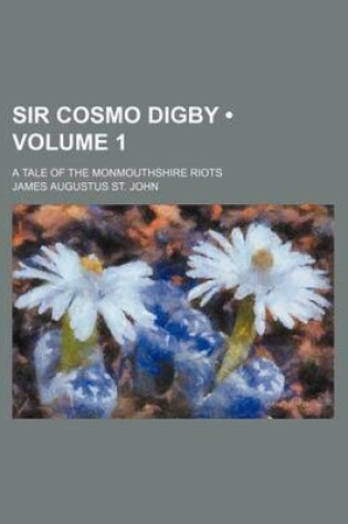 Cover of Sir Cosmo Digby (Volume 1); A Tale of the Monmouthshire Riots