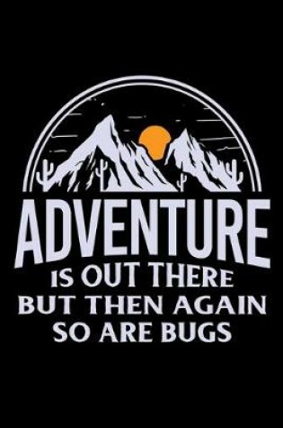 Cover of Adventure is out there but then again so are bugs