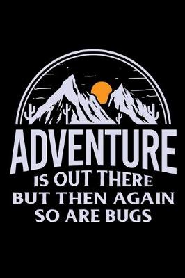 Book cover for Adventure is out there but then again so are bugs