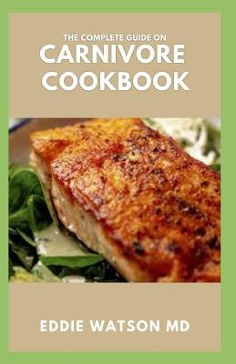 Book cover for The Complete Guide on Carnivore Cookbook