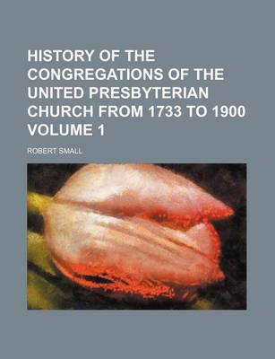 Book cover for History of the Congregations of the United Presbyterian Church from 1733 to 1900 Volume 1