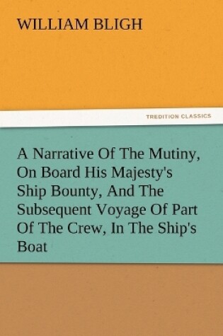 Cover of A Narrative of the Mutiny, on Board His Majesty's Ship Bounty, and the Subsequent Voyage of Part of the Crew, in the Ship's Boat