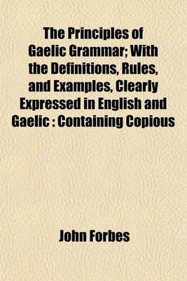 Book cover for The Principles of Gaelic Grammar; With the Definitions, Rules, and Examples, Clearly Expressed in English and Gaelic