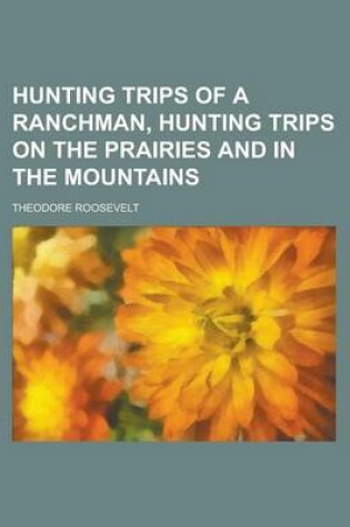 Cover of Hunting Trips of a Ranchman, Hunting Trips on the Prairies and in the Mountains