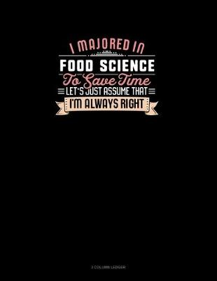 Book cover for I Majored In Food Science To Save Time Let's Just Assume That I'm Always Right