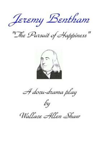Cover of Jeremy Bentham : "The Pursuit of Happiness"-a Docudrama Play