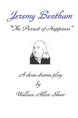 Book cover for Jeremy Bentham : "The Pursuit of Happiness"-a Docudrama Play