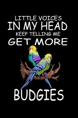 Book cover for Little Voices In My Head Keep Telling Me Get More Budgies