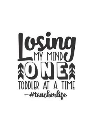 Cover of Losing My Mind One Toddler At A Time #Teacherlife