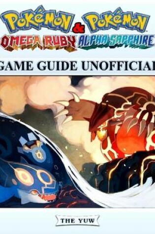 Cover of Pokemon Omega Ruby & Pokemon Alpha Sapphire Game Guide Unofficial