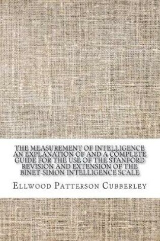 Cover of The Measurement of Intelligence an Explanation of and a Complete Guide for the Use of the Stanford Revision and Extension of the Binet-Simon Intelligence Scale