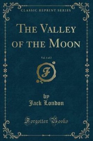 Cover of The Valley of the Moon, Vol. 1 of 2 (Classic Reprint)