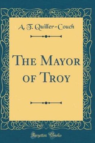 Cover of The Mayor of Troy (Classic Reprint)