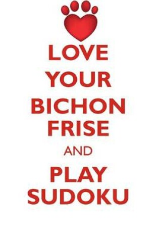 Cover of LOVE YOUR BICHON FRISE AND PLAY SUDOKU BICHON FRISE SUDOKU LEVEL 1 of 15