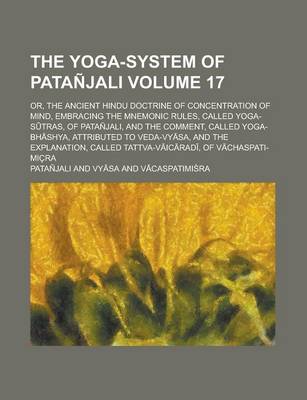 Book cover for The Yoga-System of Patanjali, Or, the Ancient Hindu Doctrine of Concentration of Mind (Volume 17); Embracing the Mnemonic Rules, Called