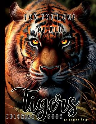 Cover of For the Love of All Tigers Realistic Coloring Book