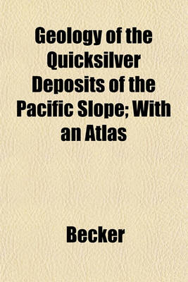 Book cover for Geology of the Quicksilver Deposits of the Pacific Slope; With an Atlas