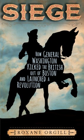 Book cover for Siege: How General Washington Kicked the British Out of Boston and Launched a  Revolution