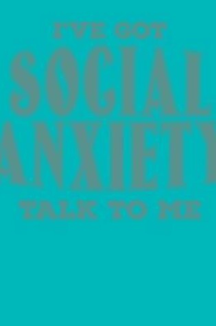 Cover of I've Got Social Anxiety Talk to Me